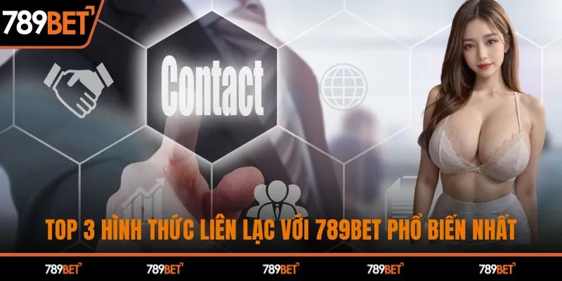Top 3 hình thức liên lạc với 789BET phổ biến nhất